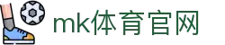 MK SPORTS 官网 - MK体育赛事直播平台